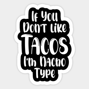 If You Don't Like Tacos I'm Nacho Type,Funny Tacos Gift Sticker